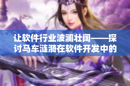 让软件行业波澜壮阔——探讨马车涟漪在软件开发中的启示