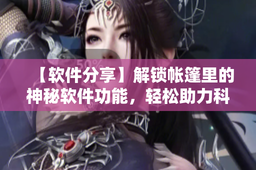 【软件分享】解锁帐篷里的神秘软件功能，轻松助力科学运算！