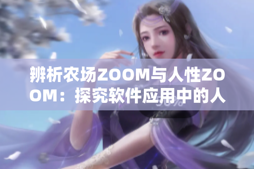 辨析农场ZOOM与人性ZOOM：探究软件应用中的人机交互方式