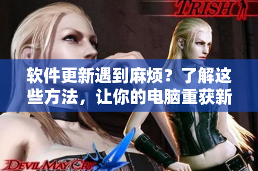 软件更新遇到麻烦？了解这些方法，让你的电脑重获新生
