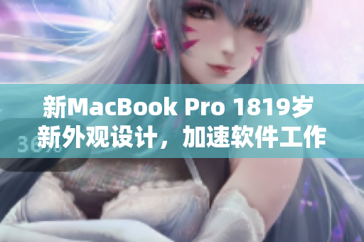 新MacBook Pro 1819岁 新外观设计，加速软件工作效率