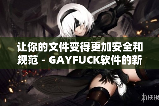 让你的文件变得更加安全和规范 - GAYFUCK软件的新特性