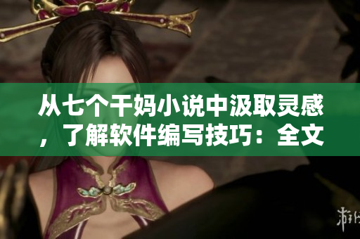 从七个干妈小说中汲取灵感，了解软件编写技巧：全文阅读推荐