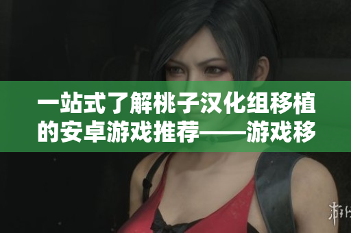一站式了解桃子汉化组移植的安卓游戏推荐——游戏移植合集