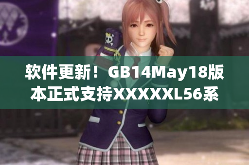 软件更新！GB14May18版本正式支持XXXXXL56系统架构