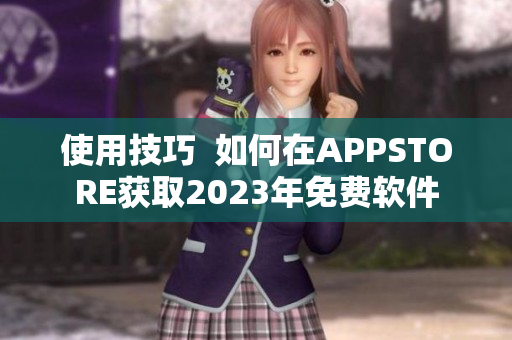 使用技巧  如何在APPSTORE获取2023年免费软件