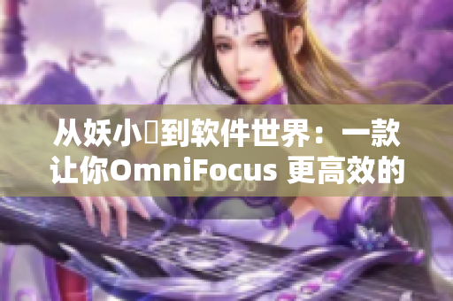 从妖小槡到软件世界：一款让你OmniFocus 更高效的工具