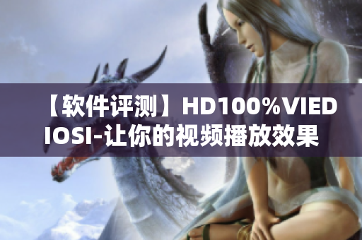 【软件评测】HD100%VIEDIOSI-让你的视频播放效果更升级