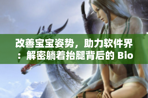 改善宝宝姿势，助力软件界：解密躺着抬腿背后的 BioWare 理论