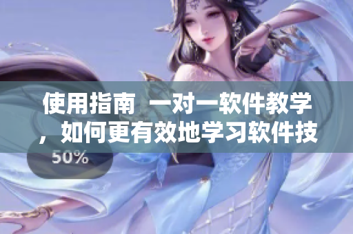 使用指南  一对一软件教学，如何更有效地学习软件技能