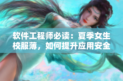 软件工程师必读：夏季女生校服薄，如何提升应用安全？