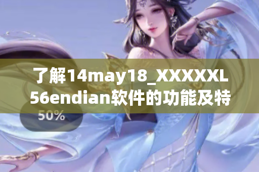 了解14may18_XXXXXL56endian软件的功能及特点简介