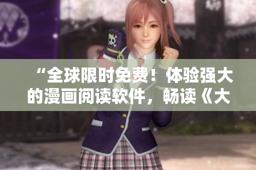 “全球限时免费！体验强大的漫画阅读软件，畅读《大王饶命》全集！”