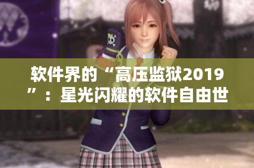 软件界的“高压监狱2019”：星光闪耀的软件自由世界