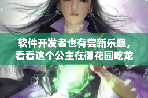 软件开发者也有尝新乐趣，看看这个公主在御花园吃龙棍的Bug是哪集！