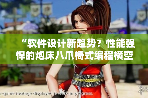 “软件设计新趋势？性能强悍的炮床八爪椅式编程横空出世！”