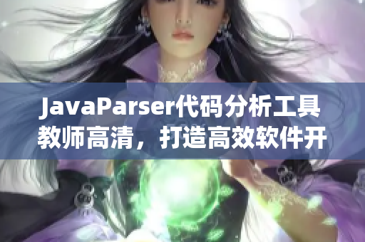 JavaParser代码分析工具教师高清，打造高效软件开发之路