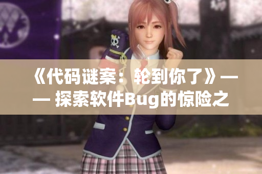 《代码谜案：轮到你了》—— 探索软件Bug的惊险之旅