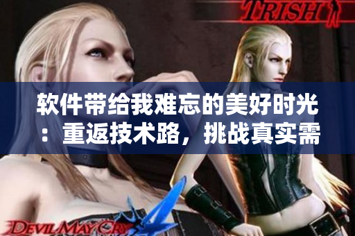 软件带给我难忘的美好时光：重返技术路，挑战真实需求