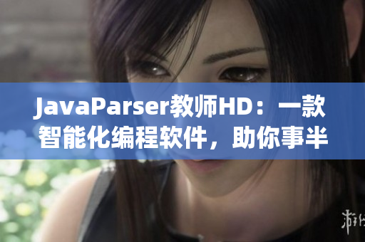 JavaParser教师HD：一款智能化编程软件，助你事半功倍