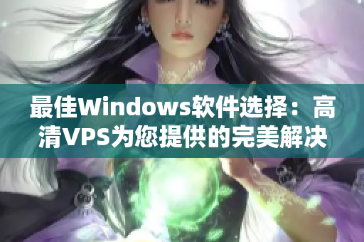 最佳Windows软件选择：高清VPS为您提供的完美解决方案