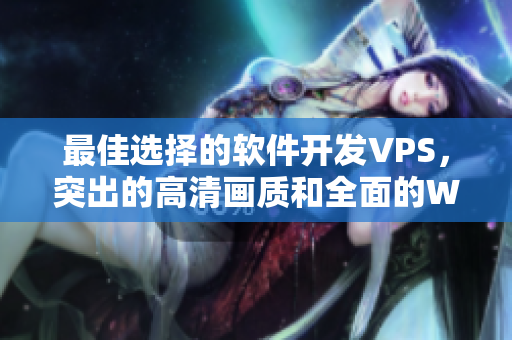 最佳选择的软件开发VPS，突出的高清画质和全面的WINDOWS功能