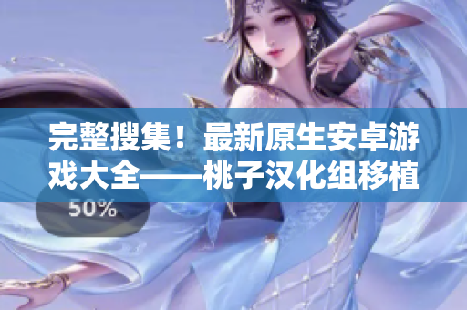 完整搜集！最新原生安卓游戏大全——桃子汉化组移植版推荐