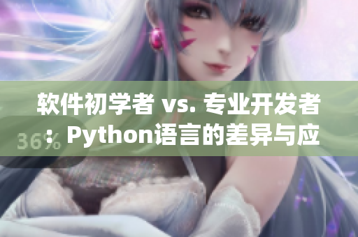 软件初学者 vs. 专业开发者：Python语言的差异与应用场景