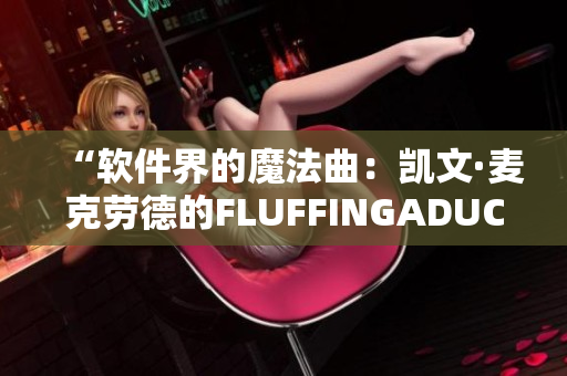 “软件界的魔法曲：凯文·麦克劳德的FLUFFINGADUCK重新编曲”