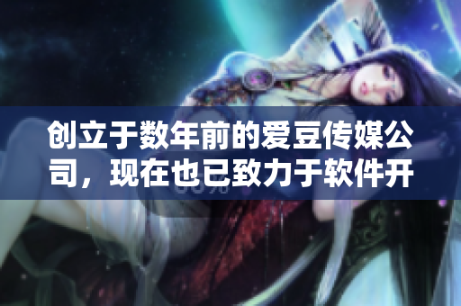 创立于数年前的爱豆传媒公司，现在也已致力于软件开发领域