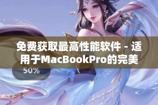 免费获取最高性能软件 - 适用于MacBookPro的完美选择