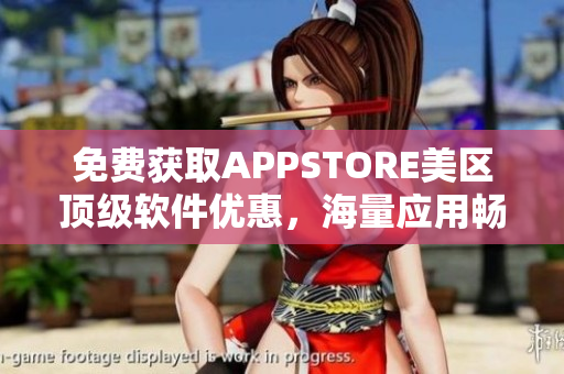 免费获取APPSTORE美区顶级软件优惠，海量应用畅享不限时！
