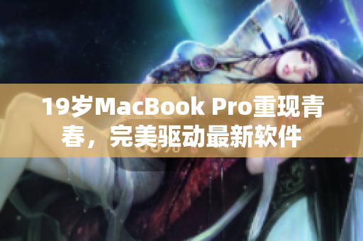 19岁MacBook Pro重现青春，完美驱动最新软件