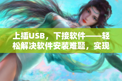 上插USB，下接软件——轻松解决软件安装难题，实现一插即用