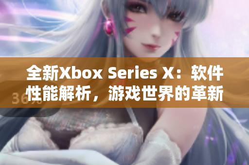 全新Xbox Series X：软件性能解析，游戏世界的革新