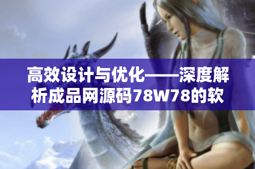 高效设计与优化——深度解析成品网源码78W78的软件特性