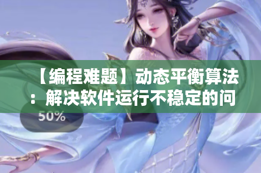 【编程难题】动态平衡算法：解决软件运行不稳定的问题！