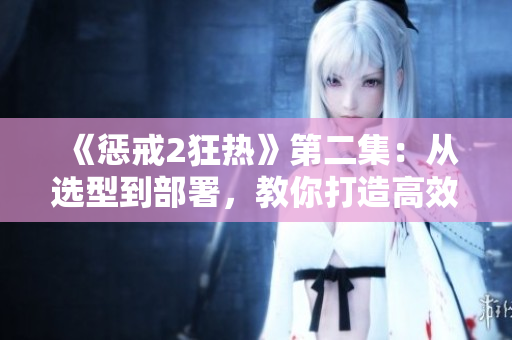 《惩戒2狂热》第二集：从选型到部署，教你打造高效软件开发流程