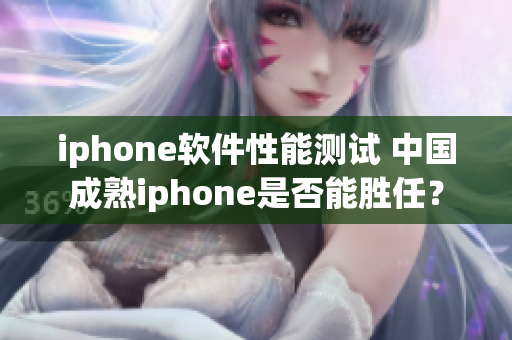 iphone软件性能测试 中国成熟iphone是否能胜任？