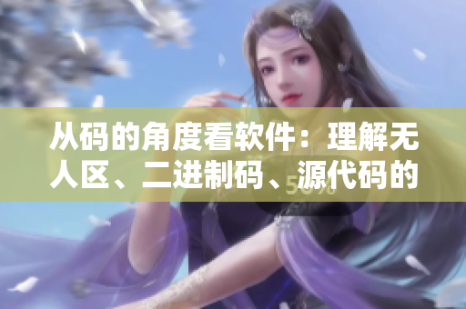 从码的角度看软件：理解无人区、二进制码、源代码的区别
