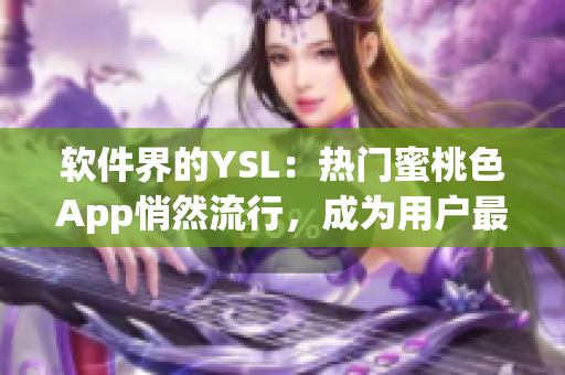 软件界的YSL：热门蜜桃色App悄然流行，成为用户最爱之选