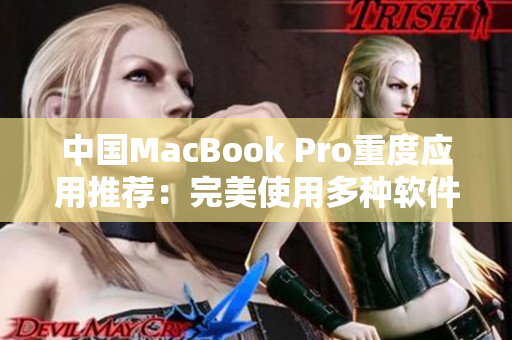 中国MacBook Pro重度应用推荐：完美使用多种软件的必备之选