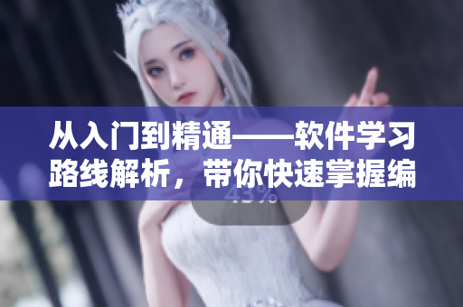从入门到精通——软件学习路线解析，带你快速掌握编程技能
