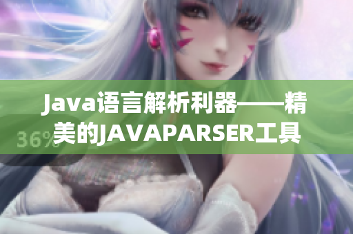 Java语言解析利器——精美的JAVAPARSER工具