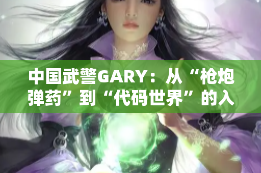 中国武警GARY：从“枪炮弹药”到“代码世界”的入党历程