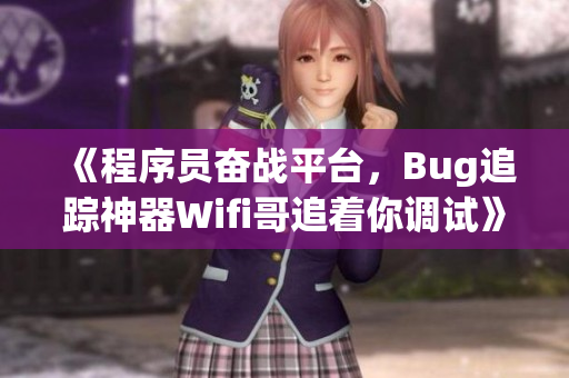 《程序员奋战平台，Bug追踪神器Wifi哥追着你调试》