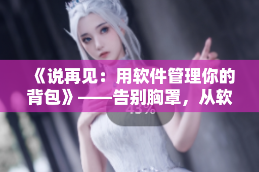 《说再见：用软件管理你的背包》——告别胸罩，从软件开始优化你的生活