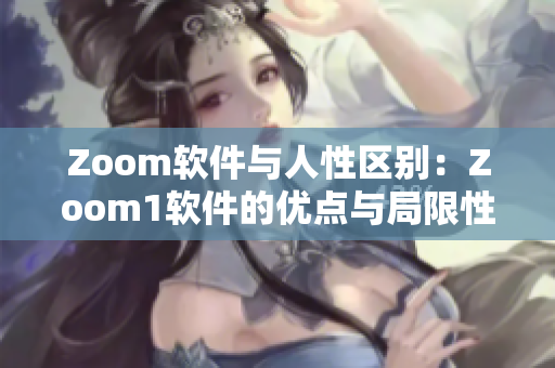 Zoom软件与人性区别：Zoom1软件的优点与局限性