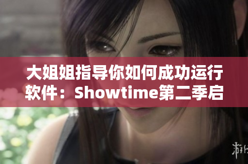 大姐姐指导你如何成功运行软件：Showtime第二季启示录