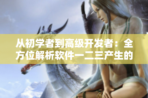 从初学者到高级开发者：全方位解析软件一二三产生的精华液